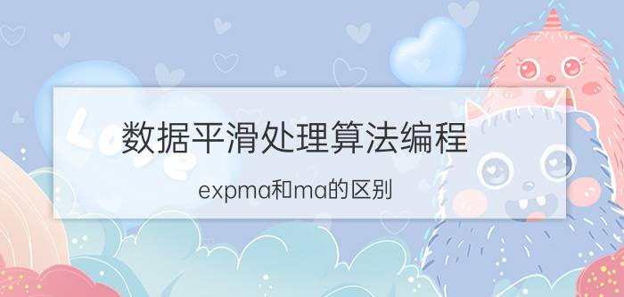 数据平滑处理算法编程 expma和ma的区别？